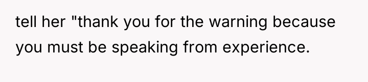 tell her "thank you for the warning because you must...