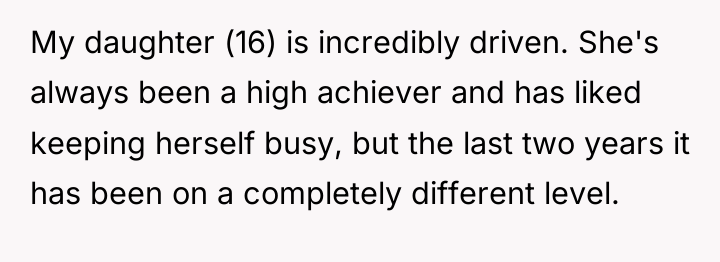 My daughter (16) is incredibly driven. She's always been a...