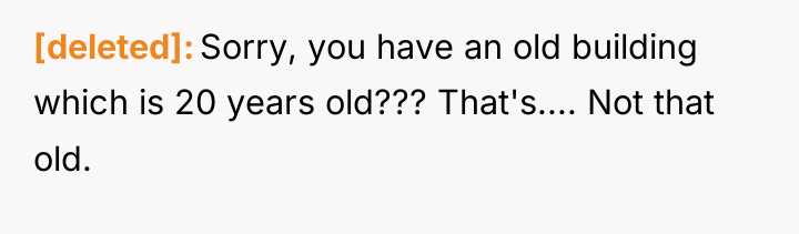 [deleted] Sorry, you have an old building which is 20...