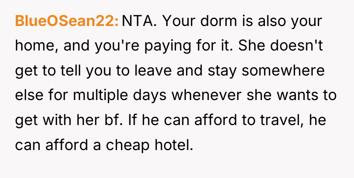 BlueOSean22 NTA. Your dorm is also your home, and you're...