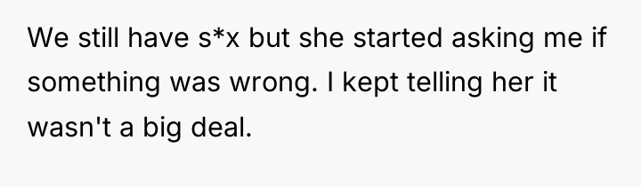 We still have s*x but she started asking me if...