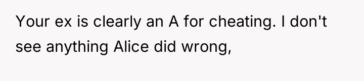 Your ex is clearly an A for cheating. I don't...