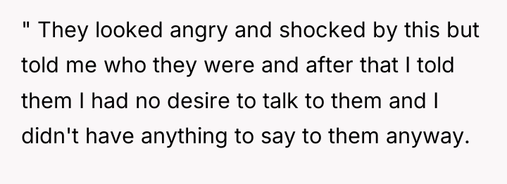 " They looked angry and shocked by this but told...