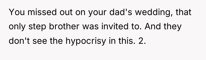 You missed out on your dad's wedding, that only step...