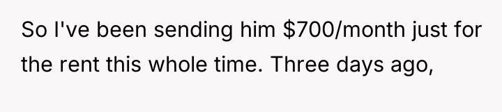 So I've been sending him $700/month just for the rent...