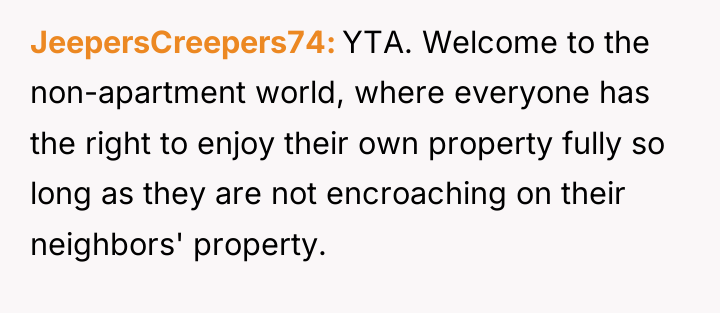 JeepersCreepers74 YTA. Welcome to the non-apartment world, where everyone has...