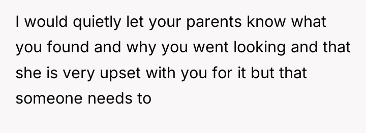 I would quietly let your parents know what you found...