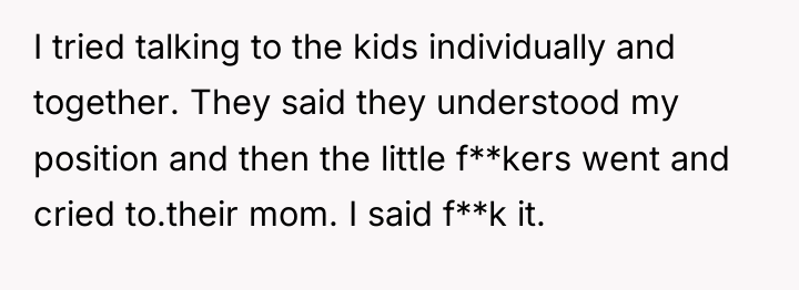 I tried talking to the kids individually and together. They...