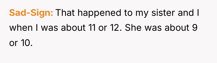 Sad-Sign That happened to my sister and I when I...