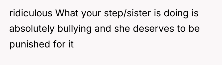 ridiculous What your step/sister is doing is absolutely bullying and...