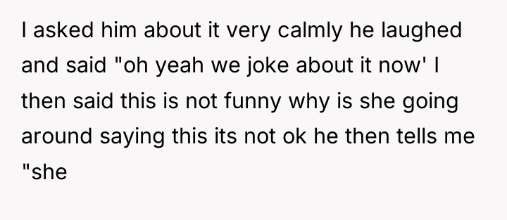 I asked him about it very calmly he laughed and...