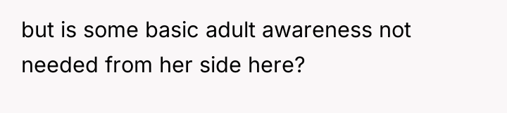 but is some basic adult awareness not needed from her...