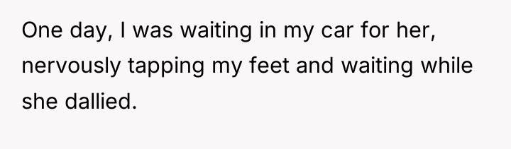 One day, I was waiting in my car for her,...