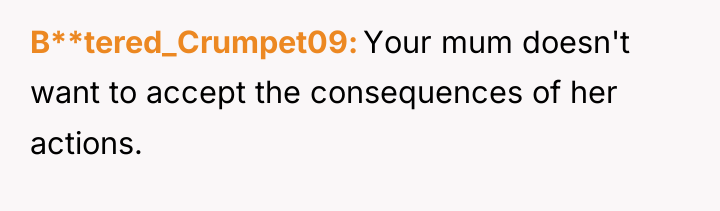 B**tered_Crumpet09 Your mum doesn't want to accept the consequences of...