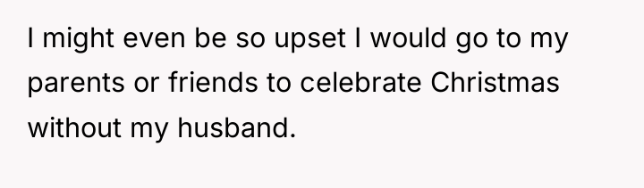 I might even be so upset I would go to...