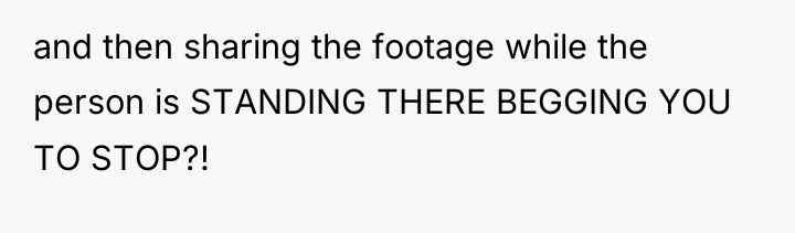 and then sharing the footage while the person is STANDING...