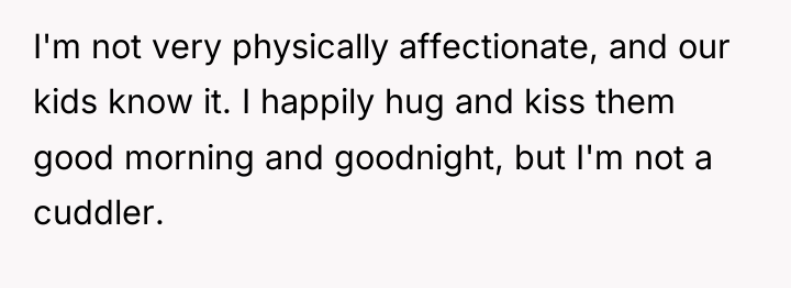I'm not very physically affectionate, and our kids know it....