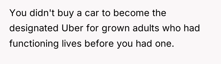 You didn't buy a car to become the designated Uber...