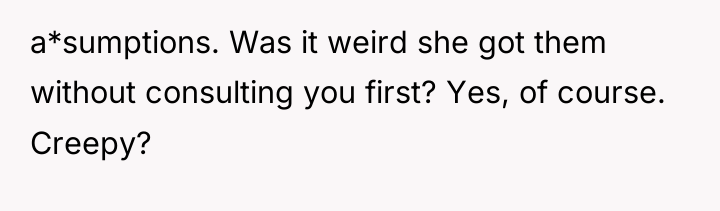 a*sumptions. Was it weird she got them without consulting you...