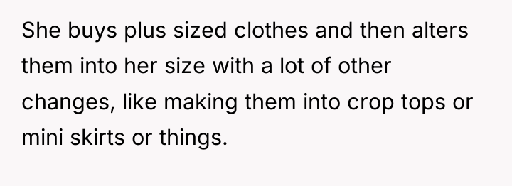 She buys plus sized clothes and then alters them into...