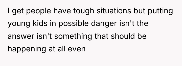 I get people have tough situations but putting young kids...