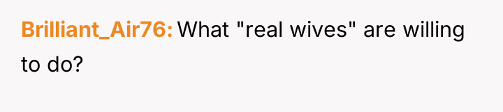 Brilliant_Air76 What "real wives" are willing to do?