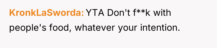 KronkLaSworda YTA Don't f**k with people's food, whatever your intention.