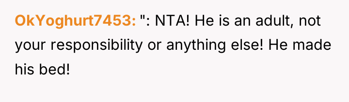 OkYoghurt7453 ": NTA! He is an adult, not your responsibility...