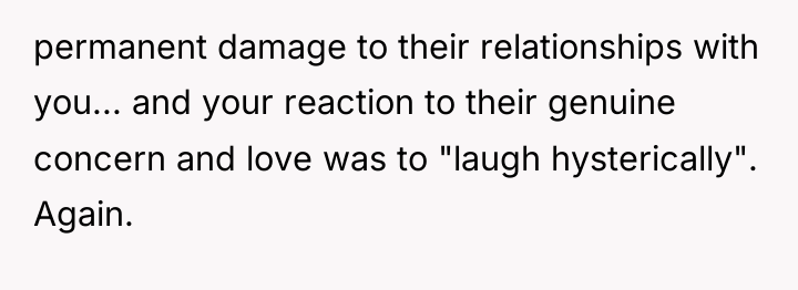 permanent damage to their relationships with you... and your reaction...