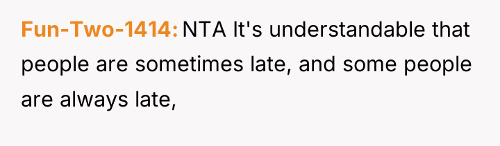 Fun-Two-1414 NTA It's understandable that people are sometimes late, and...