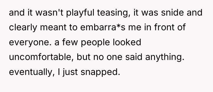 and it wasn't playful teasing, it was snide and clearly...