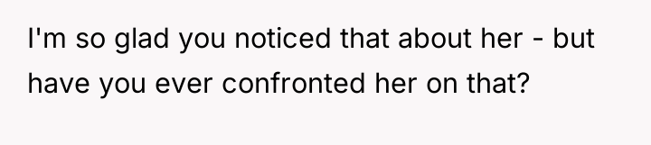 I'm so glad you noticed that about her - but...