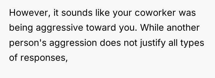However, it sounds like your coworker was being aggressive toward...