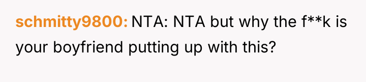 schmitty9800 NTA: NTA but why the f**k is your boyfriend...