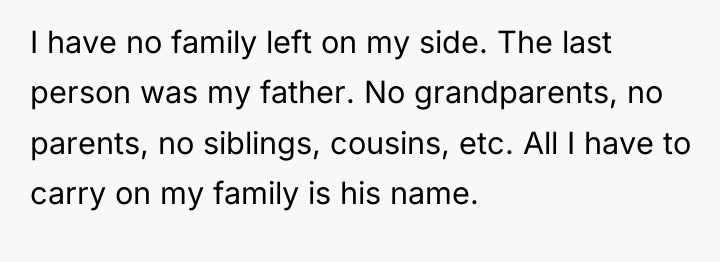 I have no family left on my side. The last...