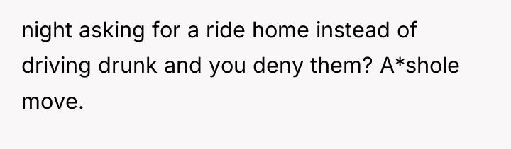 night asking for a ride home instead of driving drunk...