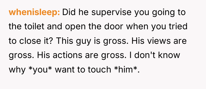 whenisleep Did he supervise you going to the toilet and...