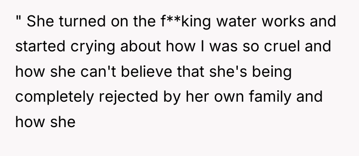 " She turned on the f**king water works and started...