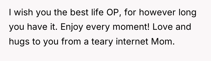I wish you the best life OP, for however long...
