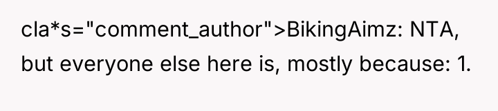 cla*s="comment_author">BikingAimz: NTA, but everyone else here is, mostly because: 1.