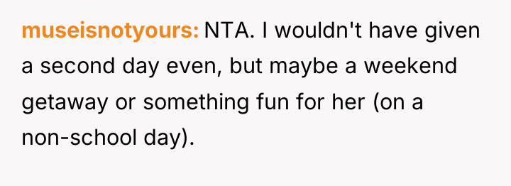 museisnotyours NTA. I wouldn't have given a second day even,...