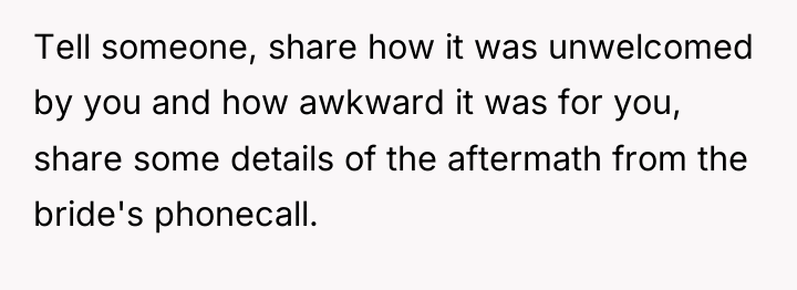 Tell someone, share how it was unwelcomed by you and...