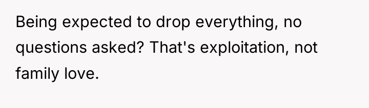 Being expected to drop everything, no questions asked? That's exploitation,...