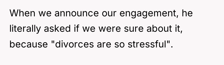 When we announce our engagement, he literally asked if we...