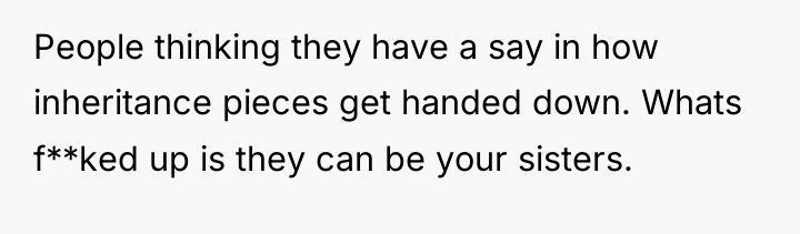 People thinking they have a say in how inheritance pieces...