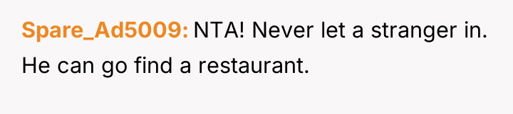 Spare_Ad5009 NTA! Never let a stranger in. He can go...