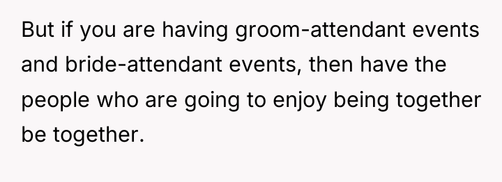 But if you are having groom-attendant events and bride-attendant events,...