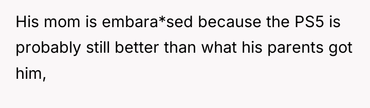 His mom is embara*sed because the PS5 is probably still...