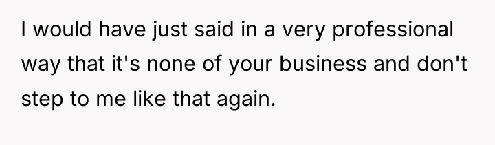 I would have just said in a very professional way...