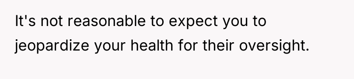 It's not reasonable to expect you to jeopardize your health...